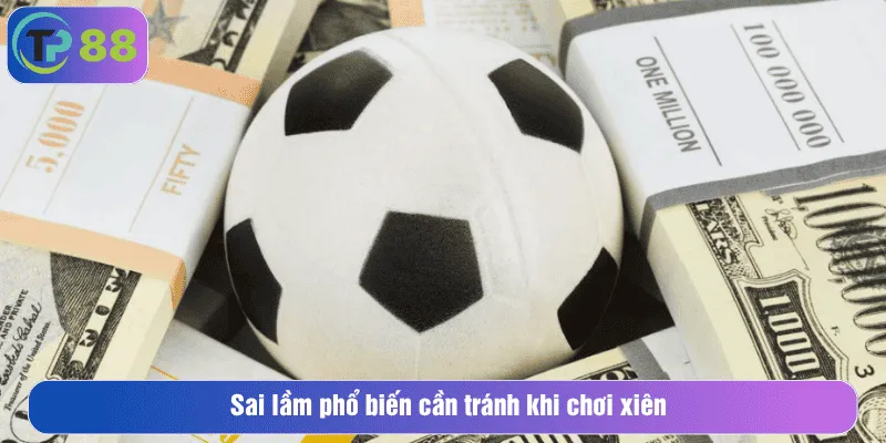 Sai lầm phổ biến cần tránh khi chơi xiên