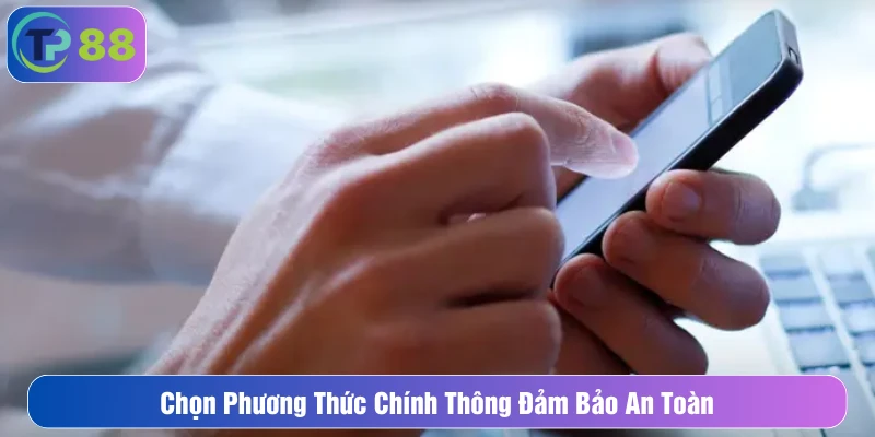 Chọn phương thức chính thống đảm bảo an toàn