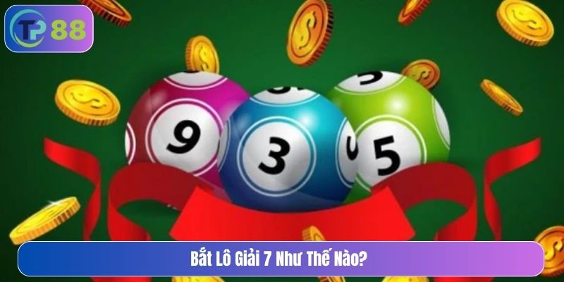 Bắt lô giải 7 như thế nào