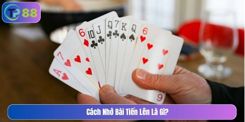 cách nhớ bài tiến lên là gì