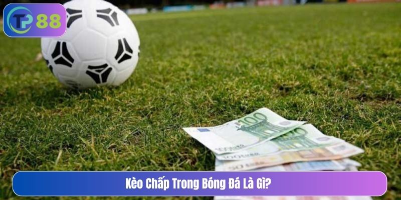 Kèo chấp trong bóng đá là gì