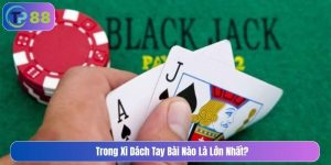Trong xì dách tay bài nào là lớn nhất