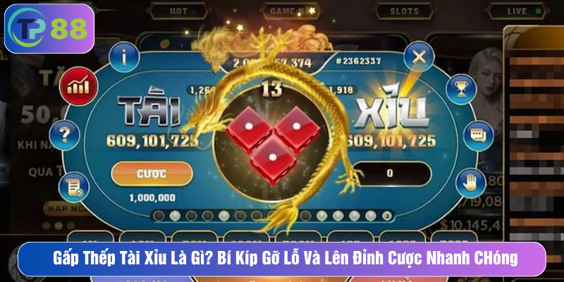 Gấp Thếp Tài Xỉu Là Gì? Bí Kíp Gỡ Vốn Và Lên Đỉnh Cược