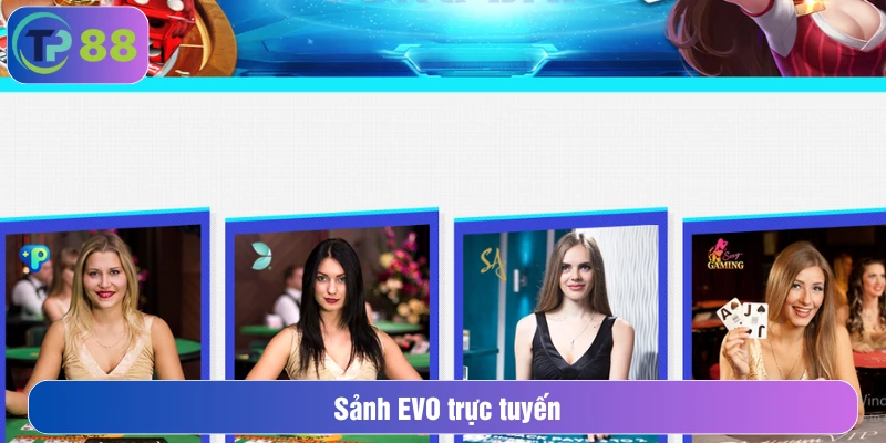 Sảnh EVO Trực Tuyến Điểm Đến Hấp Dẫn Với Vô Vàn Game Hot