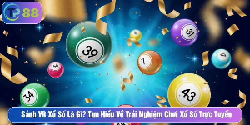 Sảnh VR Xổ Số Là Gì? Tìm Hiểu Về Trải Nghiệm Chơi Lô Đề Online